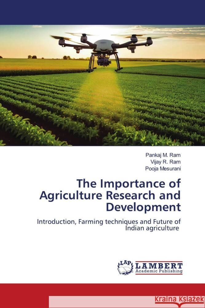 The Importance of Agriculture Research and Development Pankaj M. Ram Vijay R. Ram Pooja Mesurani 9786207460809 LAP Lambert Academic Publishing