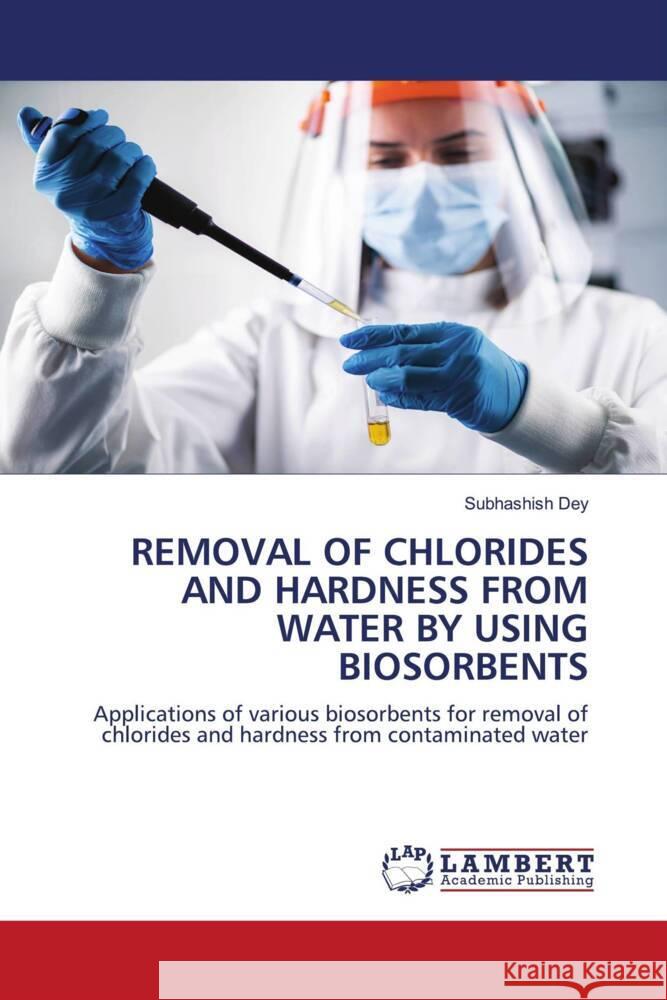 Removal of Chlorides and Hardness from Water by Using Biosorbents Subhashish Dey 9786207460830 LAP Lambert Academic Publishing