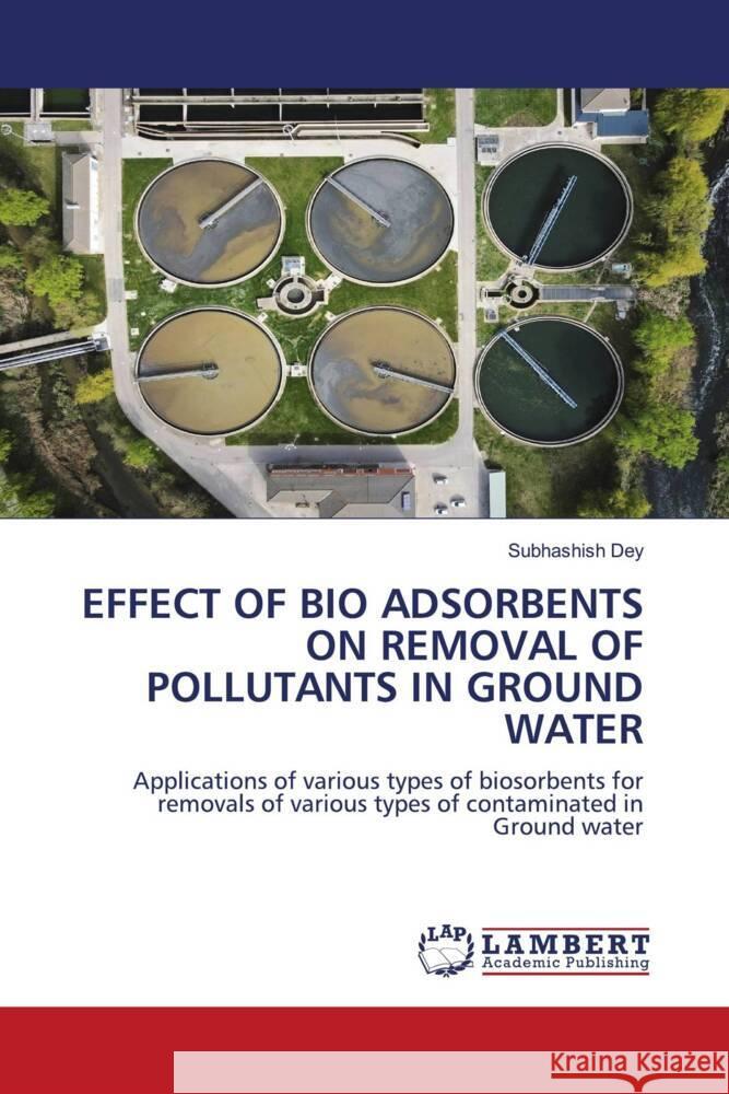 Effect of Bio Adsorbents on Removal of Pollutants in Ground Water Subhashish Dey 9786207460847 LAP Lambert Academic Publishing