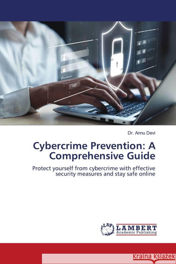 Cybercrime Prevention: A Comprehensive Guide Devi, Dr. Annu 9786207460946