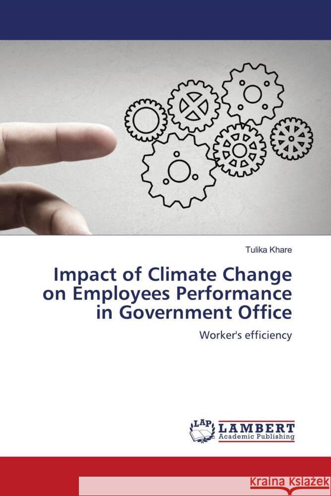 Impact of Climate Change on Employees Performance in Government Office Tulika Khare 9786207461189