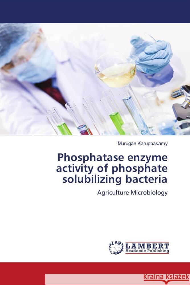 Phosphatase enzyme activity of phosphate solubilizing bacteria Murugan Karuppasamy 9786207461240