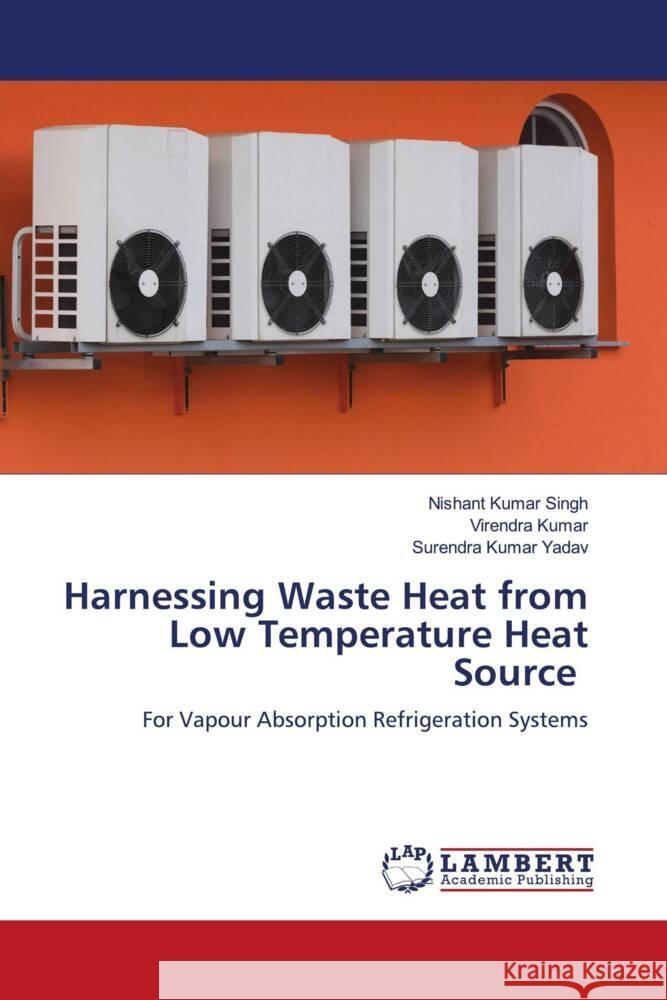 Harnessing Waste Heat from Low Temperature Heat Source Nishant Kumar Singh Virendra Kumar Surendra Kumar Yadav 9786207461318 LAP Lambert Academic Publishing