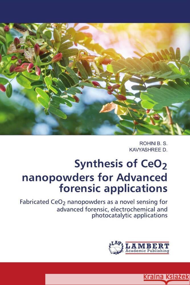 Synthesis of CeO2 nanopowders for Advanced forensic applications Rohini B Kavyashree D 9786207461370