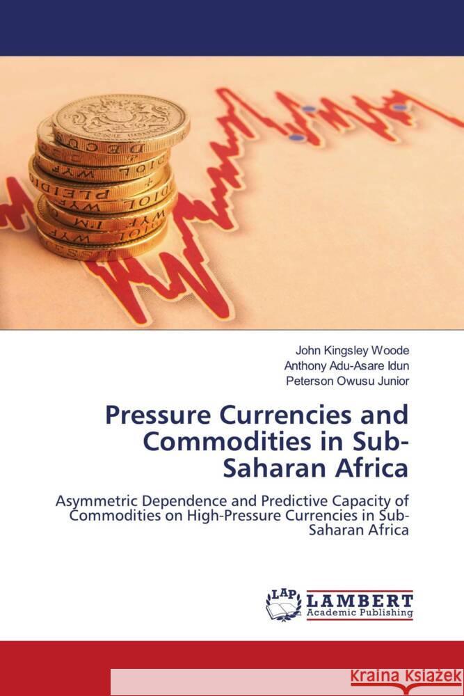 Pressure Currencies and Commodities in Sub-Saharan Africa John Kingsley Woode Anthony Adu-Asare Idun Peterson Owus 9786207461448