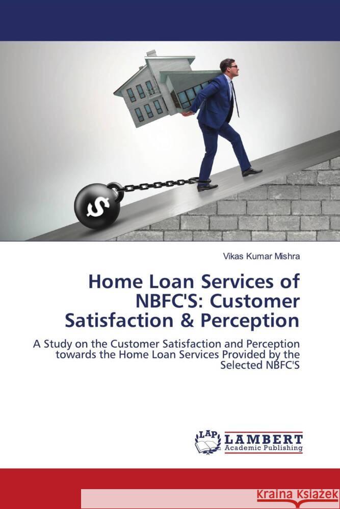 Home Loan Services of NBFC'S: Customer Satisfaction & Perception Mishra, Vikas Kumar 9786207461455