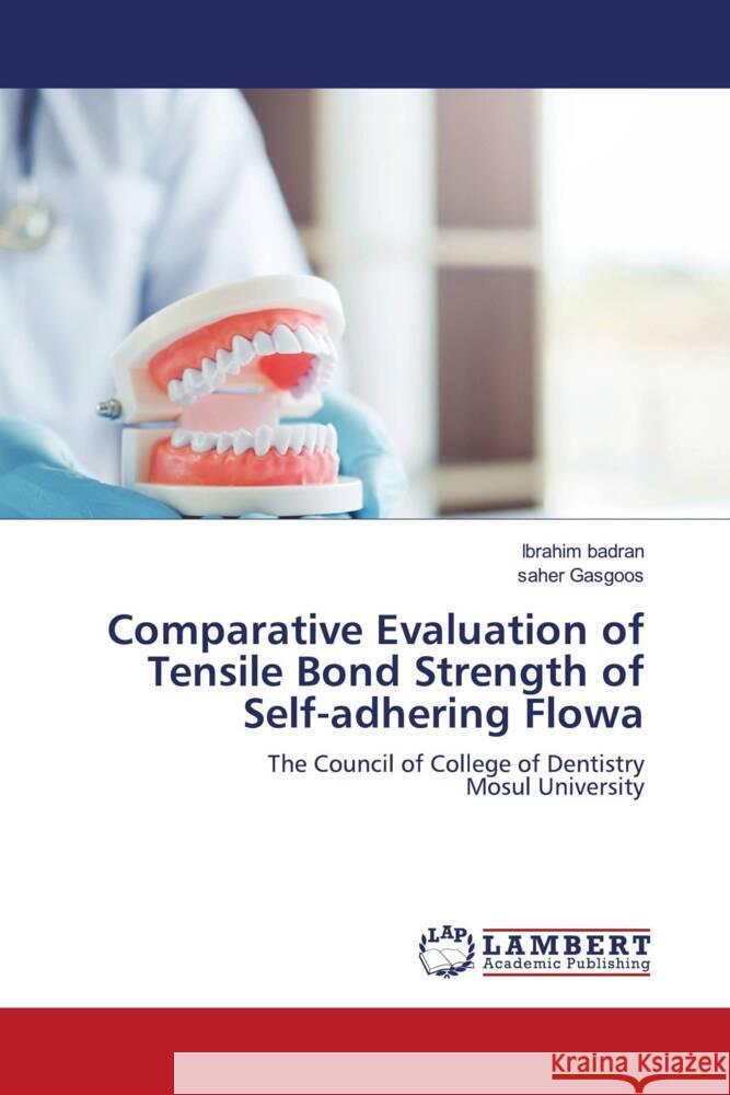 Comparative Evaluation of Tensile Bond Strength of Self-adhering Flowa badran, Ibrahim, Gasgoos, saher 9786207461479 LAP Lambert Academic Publishing