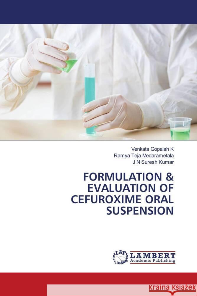 FORMULATION & EVALUATION OF CEFUROXIME ORAL SUSPENSION Gopaiah K, Venkata, Medarametala, Ramya Teja, Kumar, J N Suresh 9786207461592 LAP Lambert Academic Publishing