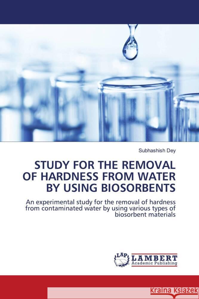 Study for the Removal of Hardness from Water by Using Biosorbents Subhashish Dey 9786207461684