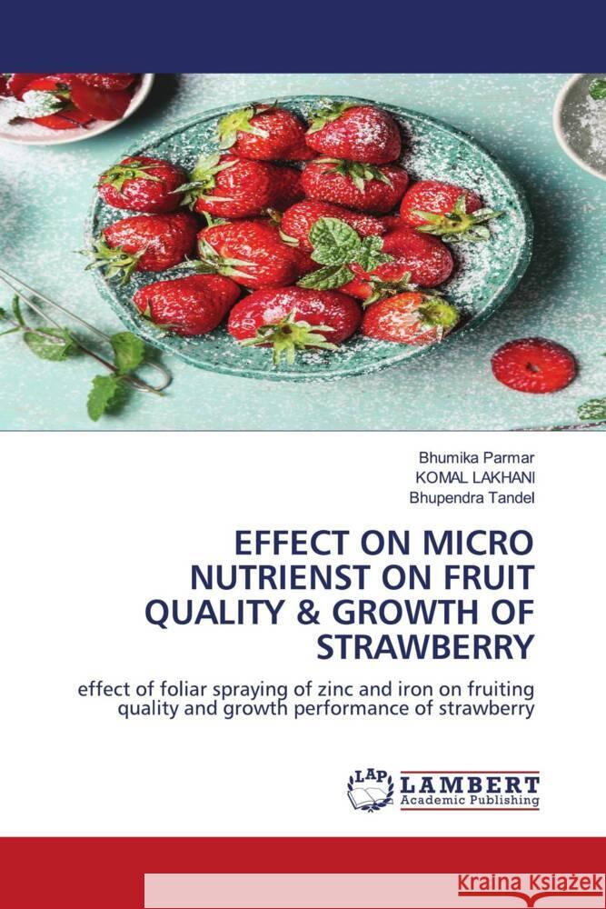 Effect on Micro Nutrienst on Fruit Quality & Growth of Strawberry Bhumika Parmar Komal Lakhani Bhupendra Tandel 9786207461776