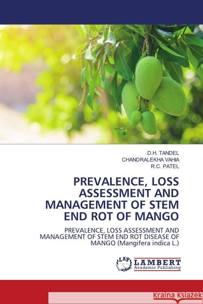 Prevalence, Loss Assessment and Management of Stem End Rot of Mango D. H. Tandel Chandralekha Vahia R. C. Patel 9786207461820 LAP Lambert Academic Publishing