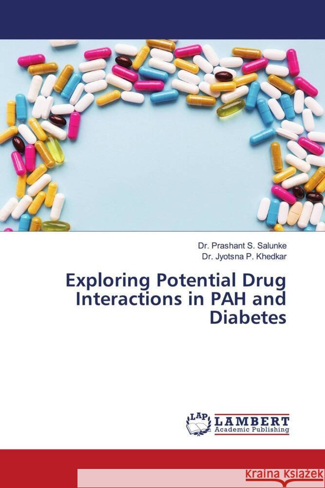 Exploring Potential Drug Interactions in PAH and Diabetes Prashant S. Salunke Jyotsna P. Khedkar 9786207461936