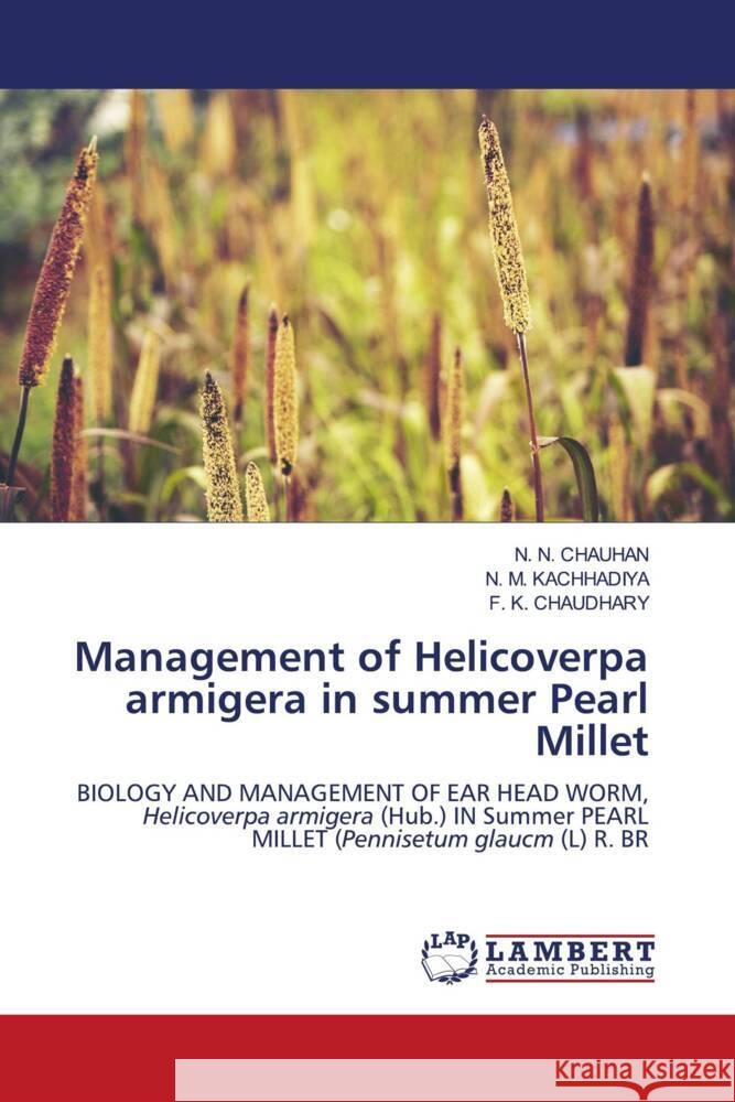 Management of Helicoverpa armigera in summer Pearl Millet N. N. Chauhan N. M. Kachhadiya F. K. Chaudhary 9786207461950 LAP Lambert Academic Publishing