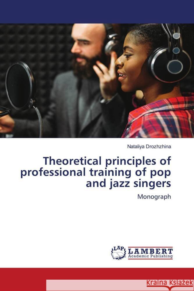 Theoretical principles of professional training of pop and jazz singers Nataliya Drozhzhina 9786207462124