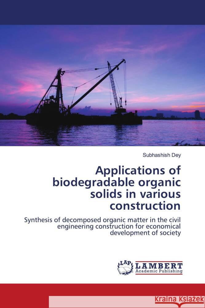 Applications of biodegradable organic solids in various construction Subhashish Dey 9786207462254 LAP Lambert Academic Publishing