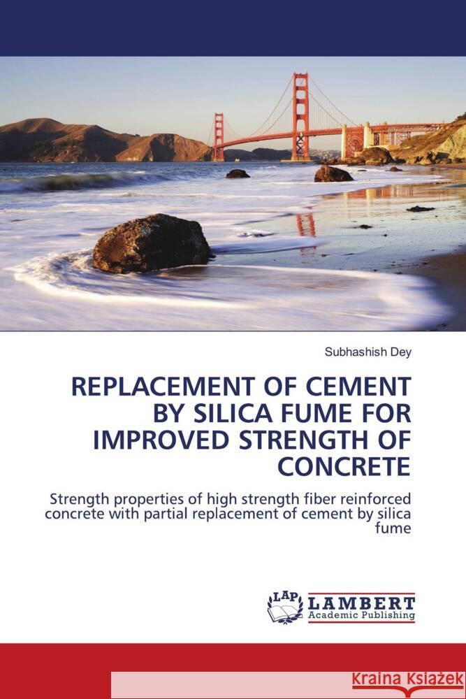 Replacement of Cement by Silica Fume for Improved Strength of Concrete Subhashish Dey 9786207462278 LAP Lambert Academic Publishing