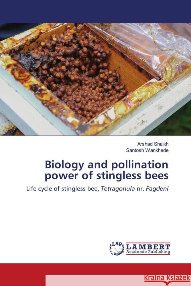 Biology and pollination power of stingless bees Arshad Shaikh Santosh Wankhede 9786207462414 LAP Lambert Academic Publishing