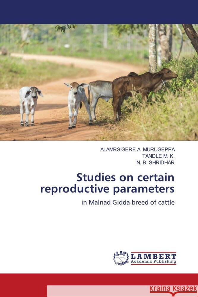 Studies on certain reproductive parameters MURUGEPPA, ALAMRSIGERE A., K., TANDLE M., Shridhar, N. B. 9786207462469 LAP Lambert Academic Publishing