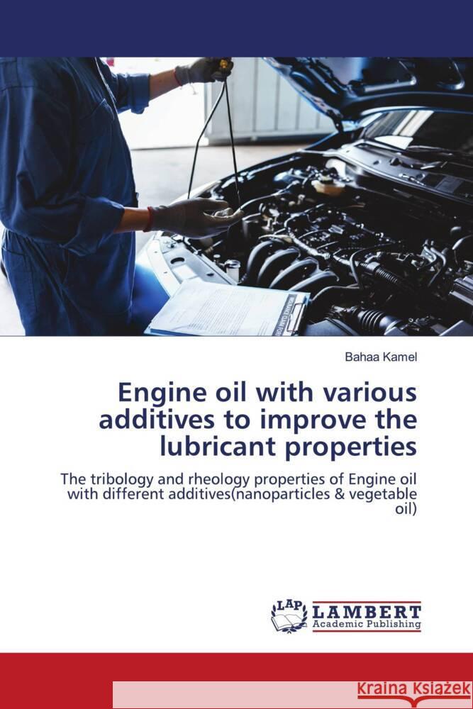 Engine oil with various additives to improve the lubricant properties Bahaa Kamel 9786207462506