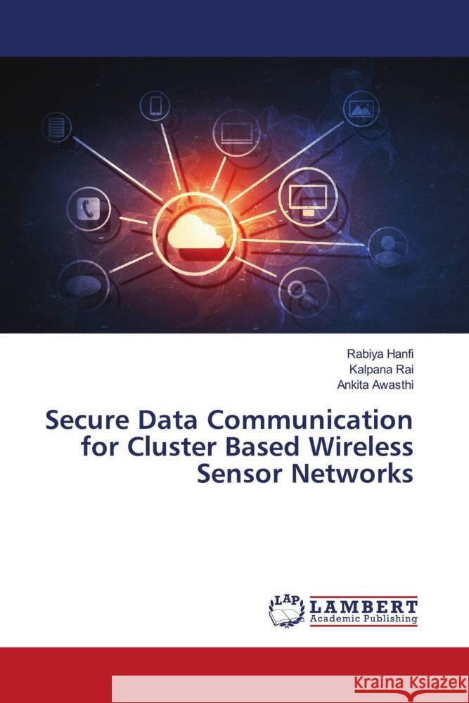 Secure Data Communication for Cluster Based Wireless Sensor Networks Rabiya Hanfi Kalpana Rai Ankita Awasthi 9786207463190