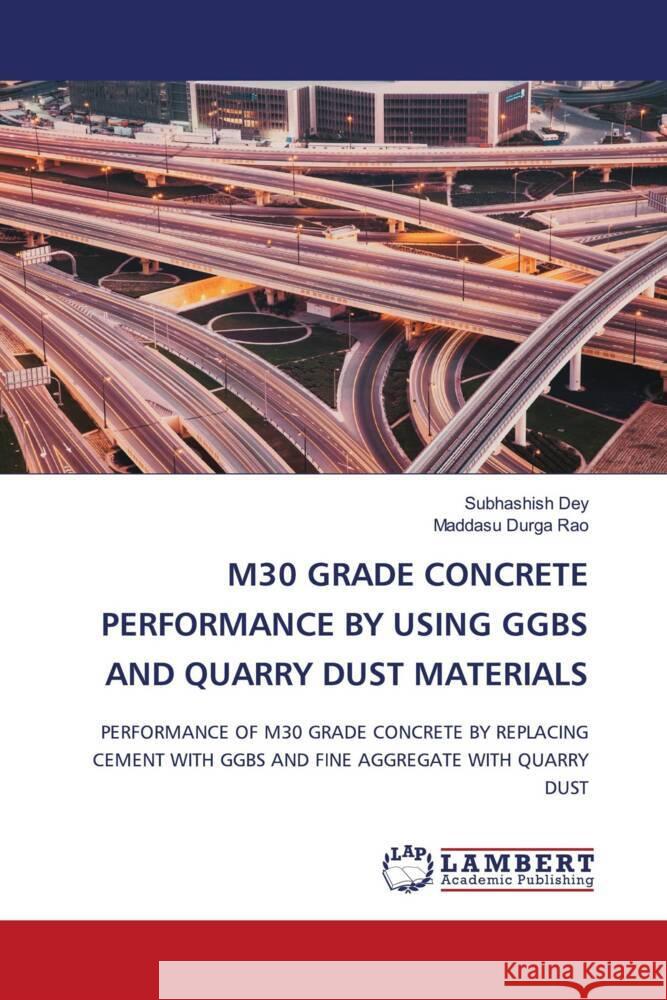 M30 Grade Concrete Performance by Using Ggbs and Quarry Dust Materials Subhashish Dey Maddasu Durga Rao 9786207463213 LAP Lambert Academic Publishing