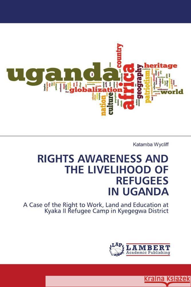 Rights Awareness and the Livelihood of Refugees in Uganda Katamba Wycliff 9786207463275