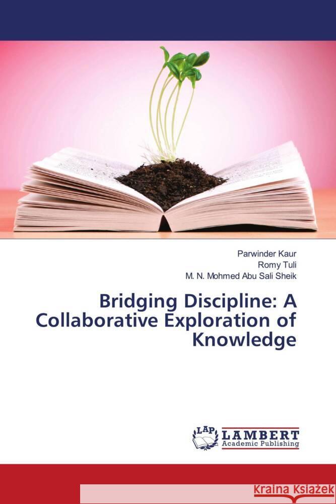 Bridging Discipline: A Collaborative Exploration of Knowledge Parwinder Kaur Romy Tuli M. N. Mohmed Ab 9786207463350 LAP Lambert Academic Publishing