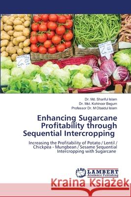 Enhancing Sugarcane Profitability through Sequential Intercropping MD Shariful Islam Mst Kohinoor Begum M. Obaidul Islam 9786207463404