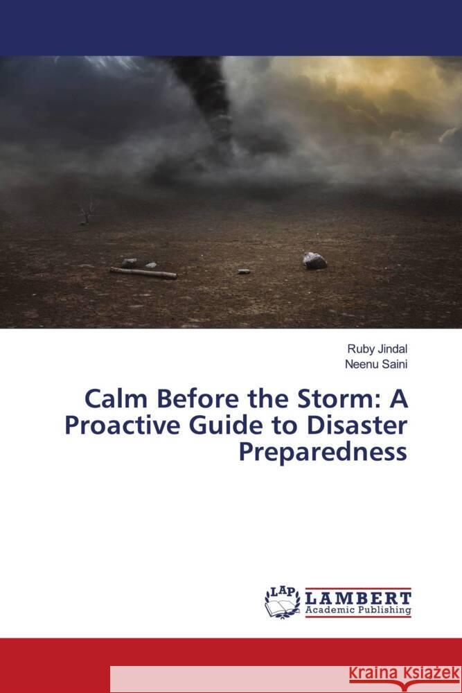 Calm Before the Storm: A Proactive Guide to Disaster Preparedness Ruby Jindal Neenu Saini 9786207463497 LAP Lambert Academic Publishing