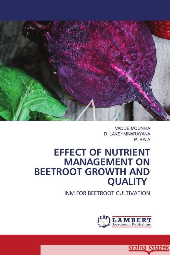 Effect of Nutrient Management on Beetroot Growth and Quality Vadde Mounika D. Lakshminarayana P. Raja 9786207464128 LAP Lambert Academic Publishing