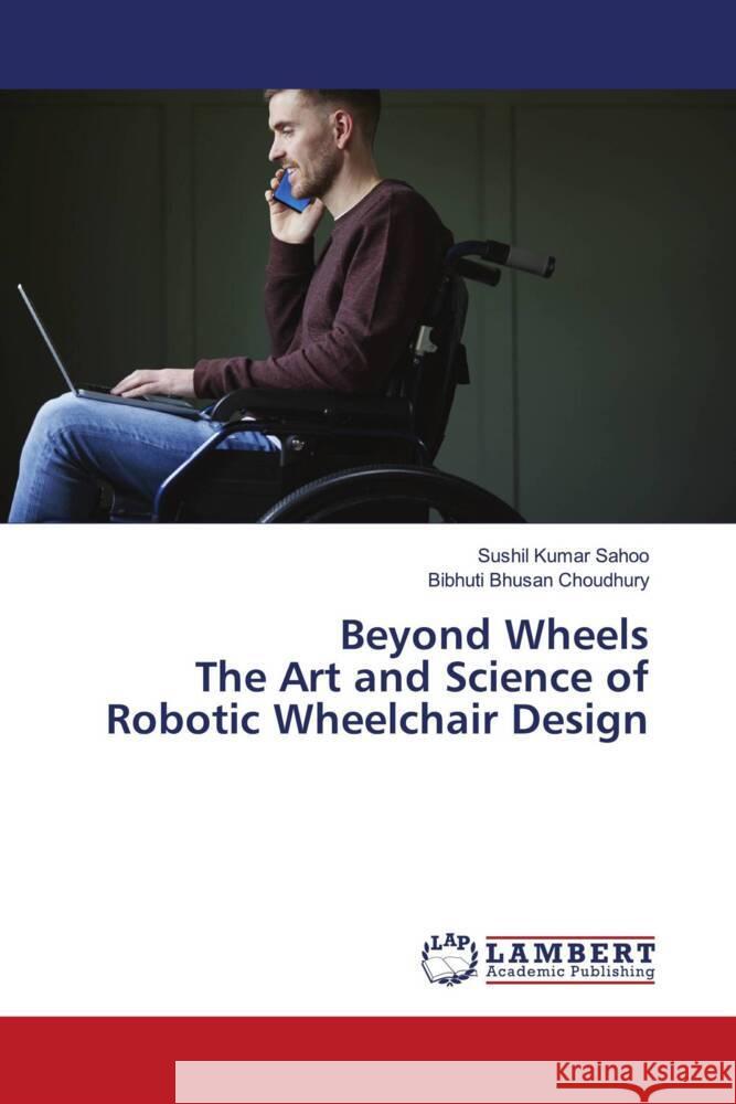 Beyond Wheels The Art and Science of Robotic Wheelchair Design Sushil Kumar Sahoo Bibhuti Bhusan Choudhury 9786207464173