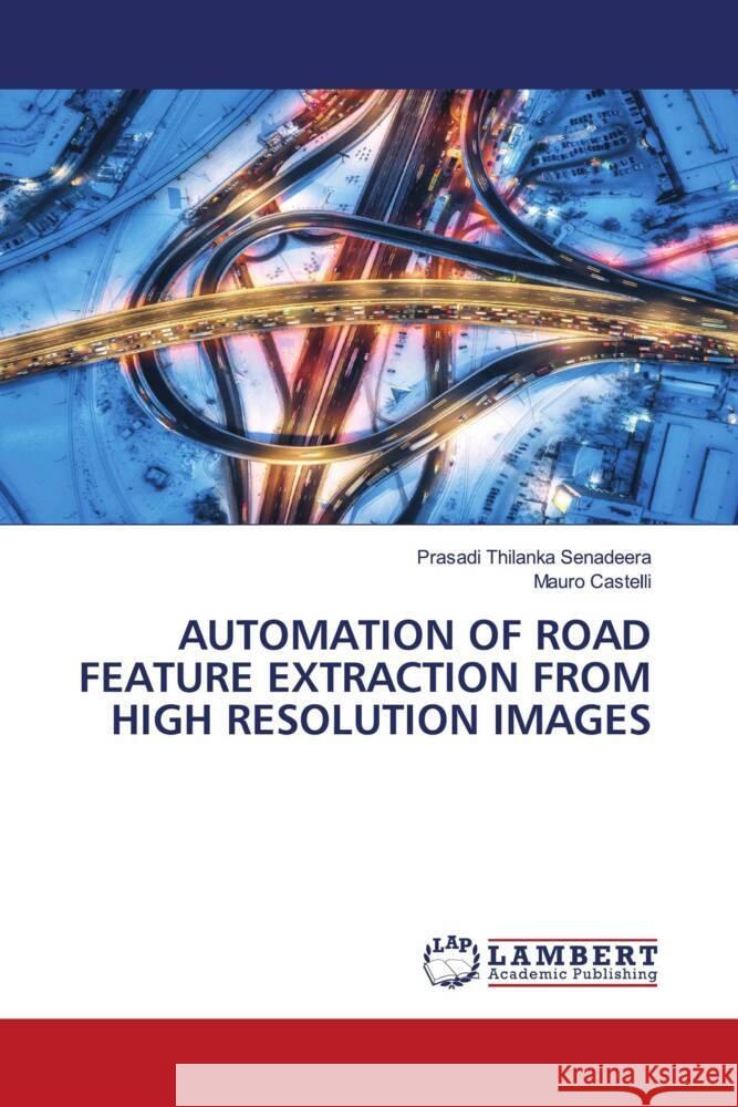 Automation of Road Feature Extraction from High Resolution Images Prasadi Thilanka Senadeera Mauro Castelli 9786207464296