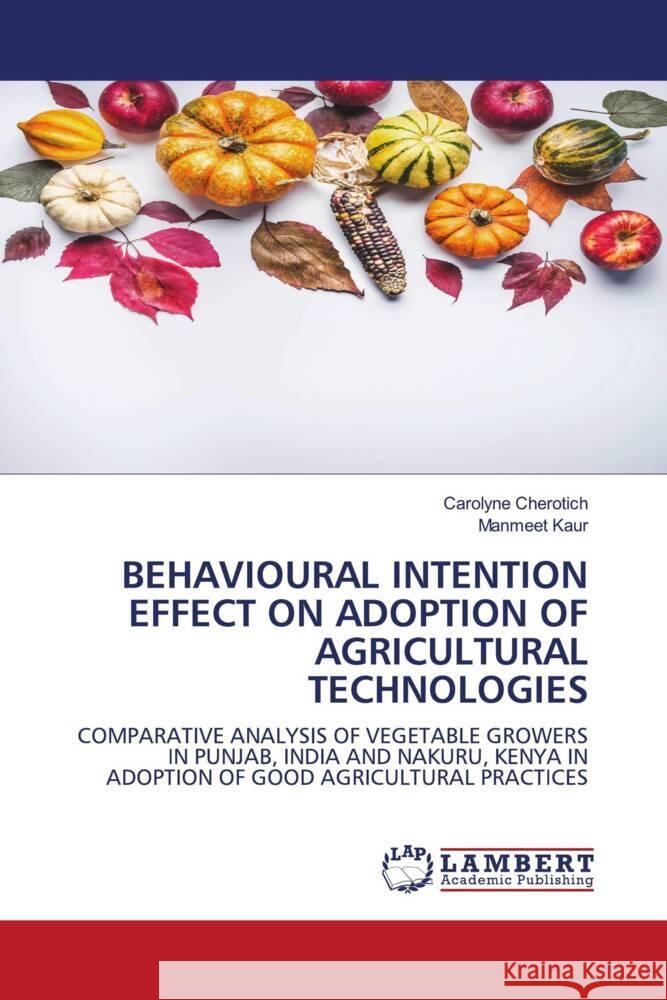 Behavioural Intention Effect on Adoption of Agricultural Technologies Carolyne Cherotich Manmeet Kaur 9786207464456