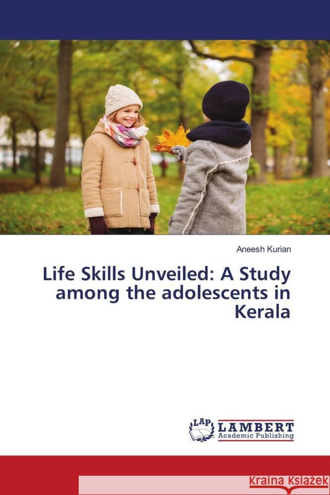 Life Skills Unveiled: A Study among the adolescents in Kerala Aneesh Kurian 9786207464654