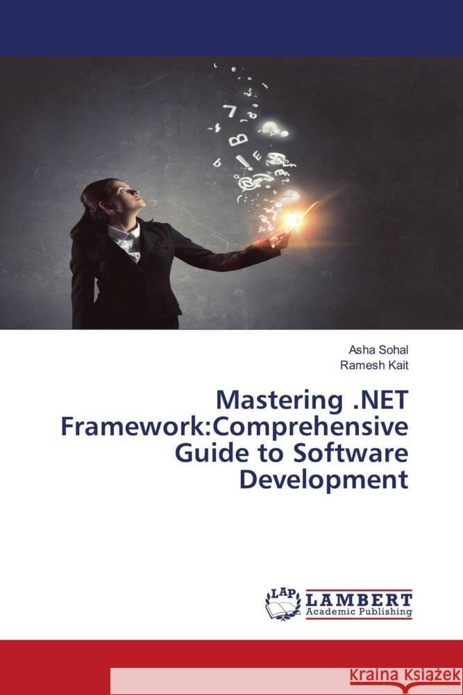 Mastering .NET Framework: Comprehensive Guide to Software Development Asha Sohal Ramesh Kait 9786207464753 LAP Lambert Academic Publishing