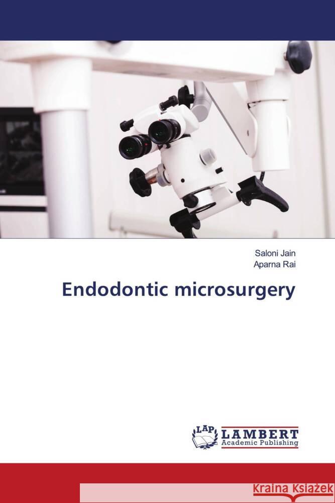 Endodontic microsurgery Saloni Jain Aparna Rai 9786207464821 LAP Lambert Academic Publishing