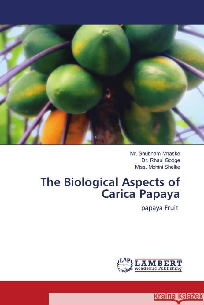 The Biological Aspects of Carica Papaya Shubham Mhaske Rhaul Godge Miss Mohini Shelke 9786207465354