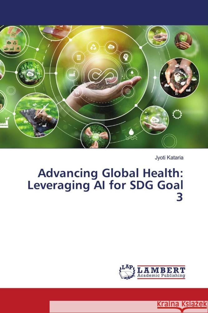 Advancing Global Health: Leveraging AI for SDG Goal 3 Jyoti Kataria 9786207465477