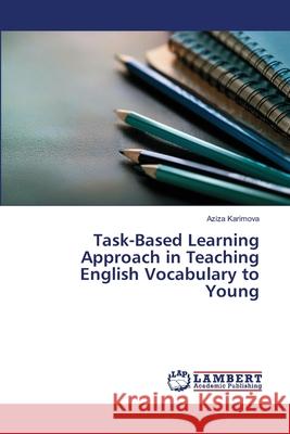 Task-Based Learning Approach in Teaching English Vocabulary to Young Aziza Karimova 9786207465606