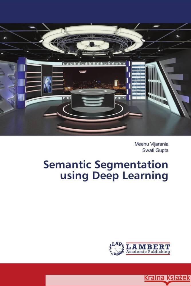 Semantic Segmentation using Deep Learning Meenu Vijarania Swati Gupta 9786207466214 LAP Lambert Academic Publishing