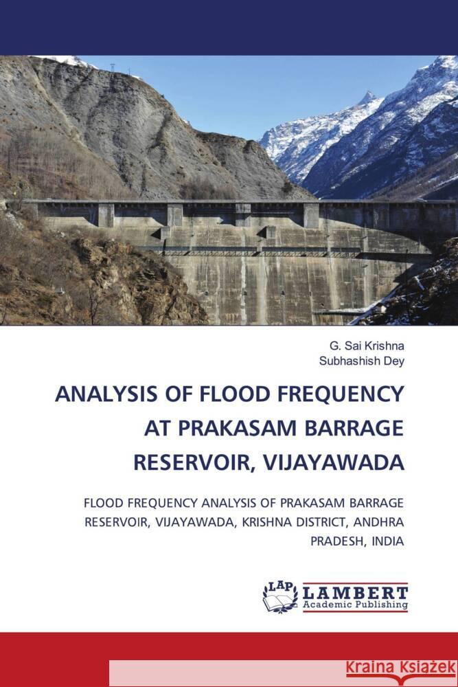 Analysis of Flood Frequency at Prakasam Barrage Reservoir, Vijayawada G. Sai Krishna Subhashish Dey 9786207466375 LAP Lambert Academic Publishing