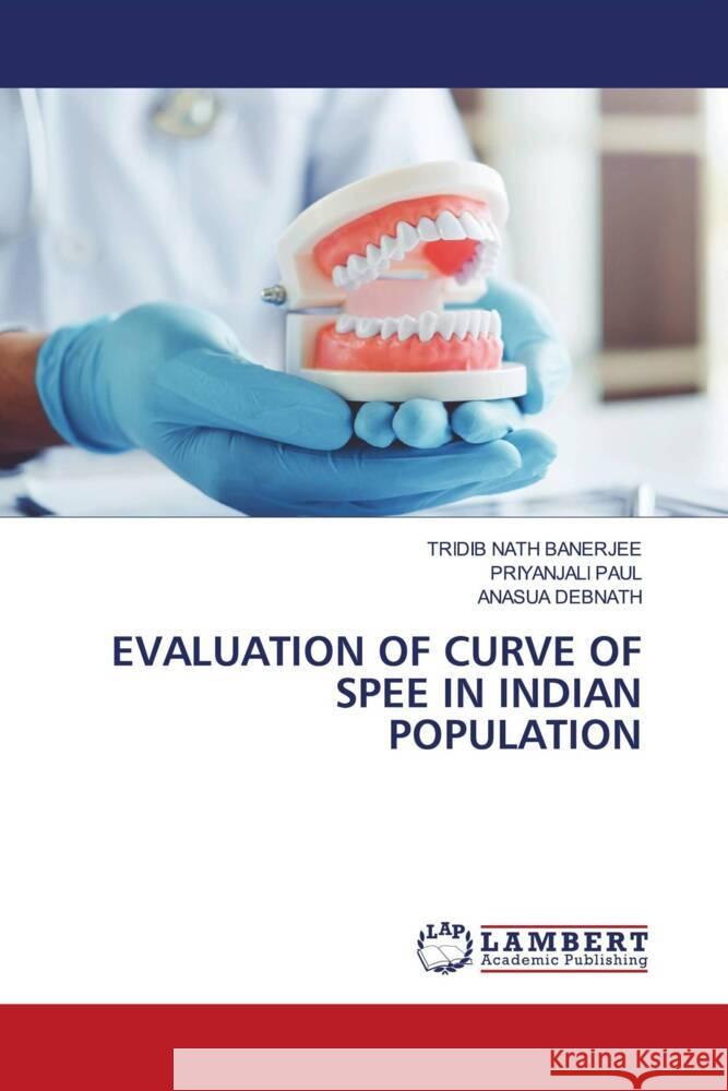 Evaluation of Curve of Spee in Indian Population Tridib Nath Banerjee Priyanjali Paul Anasua Debnath 9786207466443