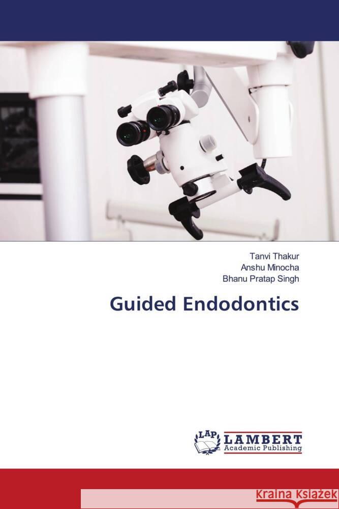 Guided Endodontics Thakur, Tanvi, MINOCHA, ANSHU, Singh, Bhanu Pratap 9786207466535