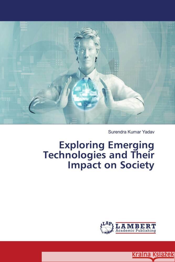 Exploring Emerging Technologies and Their Impact on Society Yadav, Surendra Kumar 9786207466542