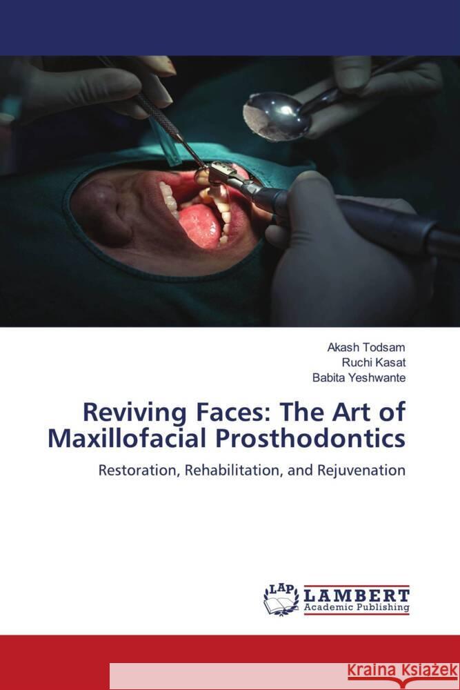 Reviving Faces: The Art of Maxillofacial Prosthodontics Akash Todsam Ruchi Kasat Babita Yeshwante 9786207466566 LAP Lambert Academic Publishing