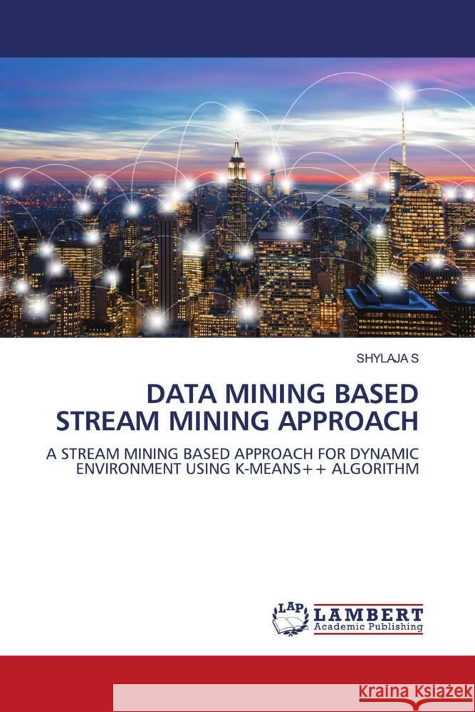 Data Mining Based Stream Mining Approach Shylaja S 9786207466627