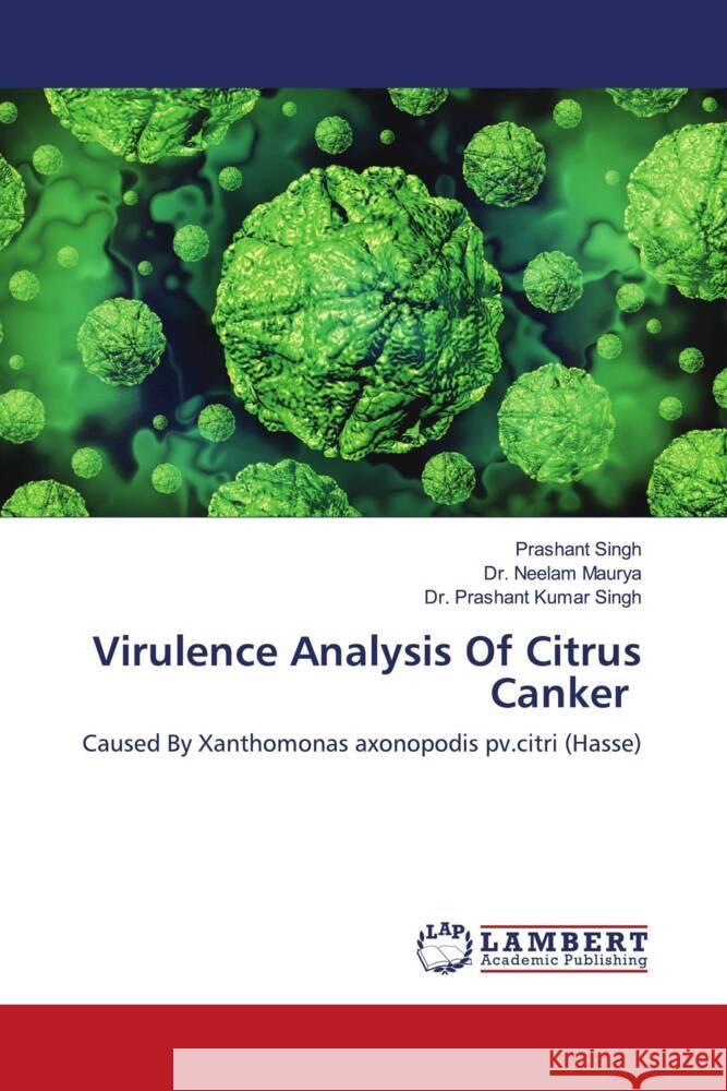 Virulence Analysis Of Citrus Canker singh, prashant, Maurya, Dr. Neelam, Kumar Singh, Dr. Prashant 9786207466665