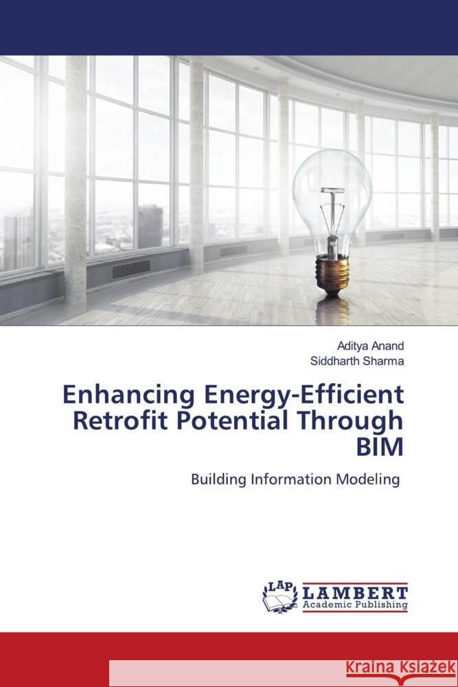 Enhancing Energy-Efficient Retrofit Potential Through BIM Aditya Anand Siddharth Sharma 9786207466702