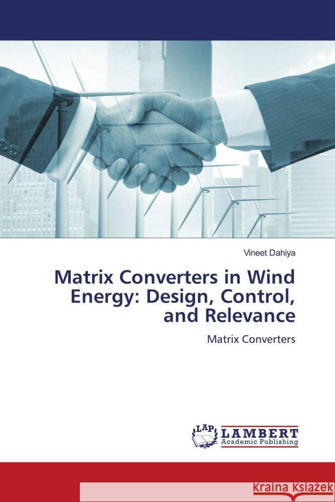 Matrix Converters in Wind Energy: Design, Control, and Relevance Vineet Dahiya 9786207467259 LAP Lambert Academic Publishing