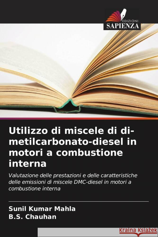 Utilizzo di miscele di di-metilcarbonato-diesel in motori a combustione interna Mahla, Sunil Kumar, Chauhan, B.S. 9786207467440 Edizioni Sapienza